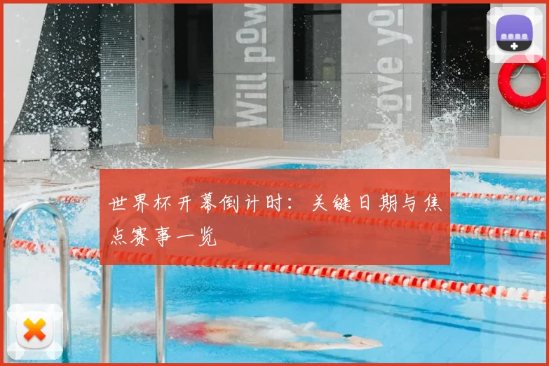 世界杯开幕倒计时：关键日期与焦点赛事一览